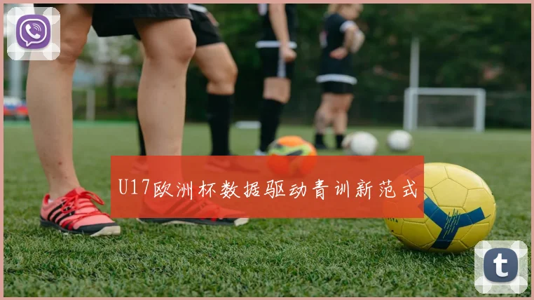 U17欧洲杯数据驱动青训新范式