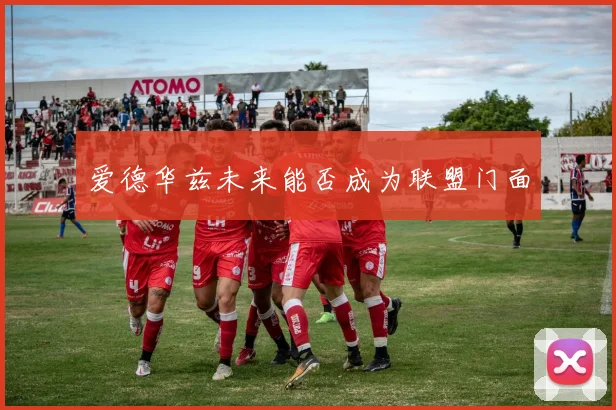 爱德华兹未来能否成为联盟门面