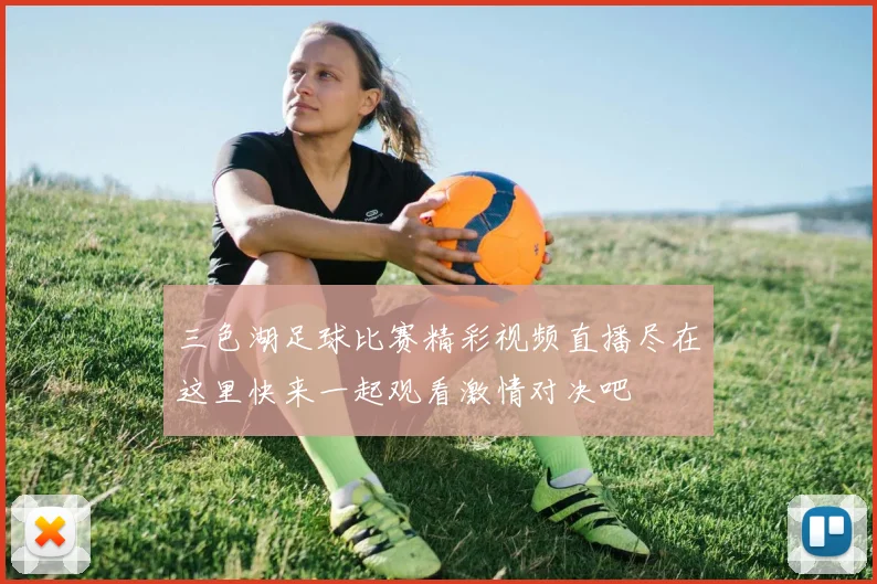 三色湖足球比赛精彩视频直播尽在这里快来一起观看激情对决吧