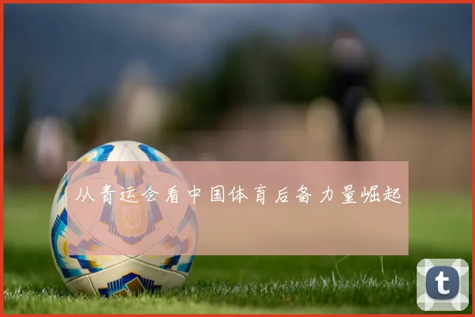 从青运会看中国体育后备力量崛起
