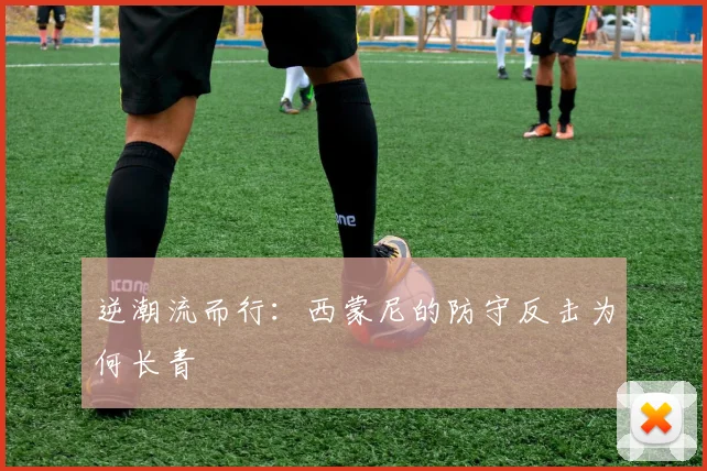 逆潮流而行：西蒙尼的防守反击为何长青