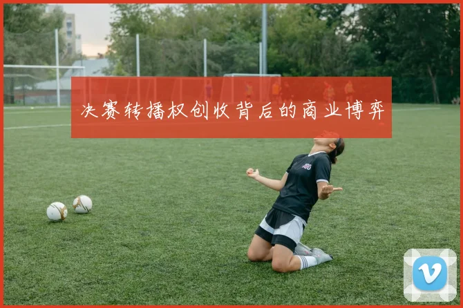 决赛转播权创收背后的商业博弈